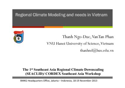 Regional Climate Modeling and needs in Vietnam  Thanh Ngo-Duc, VanTan Phan VNU Hanoi University of Science, Vietnam 