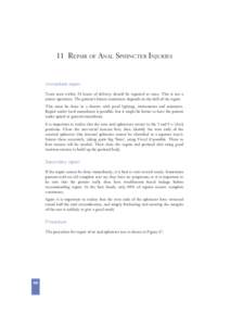 11 REPAIR OF ANAL SPHINCTER INJURIES  Immediate repair Tears seen within 24 hours of delivery should be repaired at once. This is not a minor operation. The patient’s future continence depends on the skill of the repai