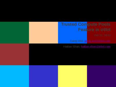 Trusted Compute Pools Feature in oVirt Oct 22, 2013 Gang Wei,  Haitao Shan, 