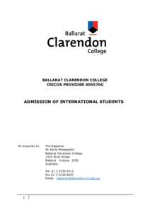 BALLARAT CLARENDON COLLEGE CRICOS PROVIDER 005570G ADMISSION OF INTERNATIONAL STUDENTS  All enquiries to: