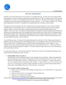 Lazy Entrepreneur  The Lazy Entrepreneur I chuckle as I write this article because in so many ways, I’m anything BUT lazy. In some ways I can be maniacal about being responsive to clients, pouncing on opportunities, an