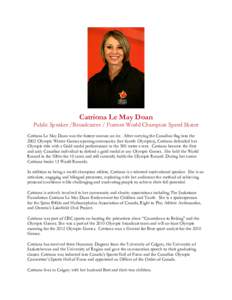 Catriona Le May Doan  Public Speaker /Broadcaster / Former World Champion Speed Skater Catriona Le May Doan was the fastest woman on ice. After carrying the Canadian flag into the 2002 Olympic Winter Games opening ceremo