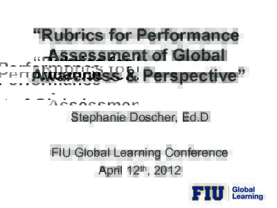 “Rubrics for Performance Assessment of Global Awareness & Perspective”   Stephanie Doscher, Ed.D FIU Global Learning Conference