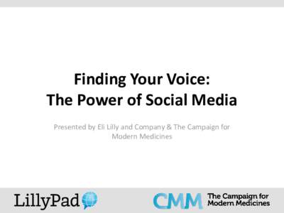 Finding Your Voice: The Power of Social Media Presented by Eli Lilly and Company & The Campaign for Modern Medicines  Content Notice