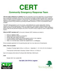 CERT Community Emergency Response Team YOU can make a difference in a disaster when first responders, like the fire department, are overwhelmed due to a significant earthquake, flood, or fire. The Community Emergency Res