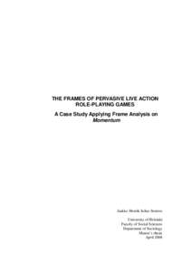 THE FRAMES OF PERVASIVE LIVE ACTION ROLE-PLAYING GAMES A Case Study Applying Frame Analysis on Momentum  Jaakko Henrik Julius Stenros