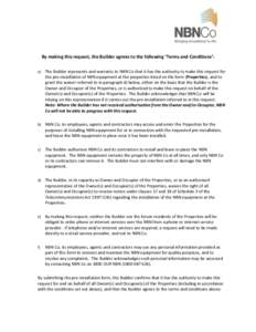 By making this request, the Builder agrees to the following ‘Terms and Conditions’: a) The Builder represents and warrants to NBN Co that it has the authority to make this request for the pre-installation of NBN equi