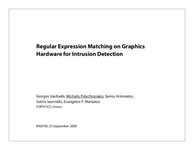Regular Expression Matching on Graphics Hardware for Intrusion Detection Giorgos Vasiliadis, Michalis Polychronakis, Spiros Antonatos, Sotiris Ioannidis, Evangelos P. Markatos FORTH-ICS, Greece