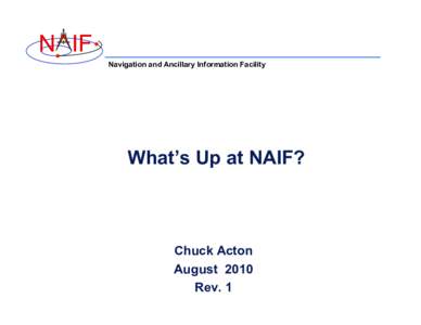 N IF Navigation and Ancillary Information Facility What’s Up at NAIF?  Chuck Acton