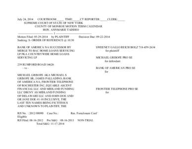 July 24, 2014 COURTROOM:_____ TIME:_____CT REPORTER:_____CLERK:_____ SUPREME COURT OF STATE OF NEW YORK COUNTY OF MONROE MOTION TERM CALENDAR HON. ANNMARIE TADDEO ------------------------------------ 1 ------------------