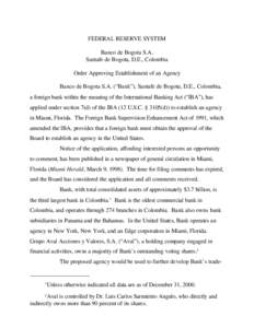 FEDERAL RESERVE SYSTEM Banco de Bogota S.A. Santafe de Bogota, D.E., Colombia Order Approving Establishment of an Agency Banco de Bogota S.A. (“Bank”), Santafe de Bogota, D.E., Colombia, a foreign bank within the mea