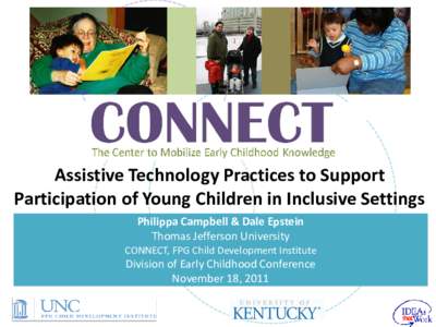 Assistive Technology Practices to Support Participation of Young Children in Inclusive Settings Philippa Campbell & Dale Epstein Thomas Jefferson University CONNECT, FPG Child Development Institute