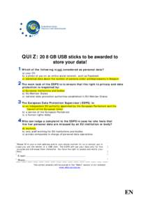 QUIZ: 20 8 GB USB sticks to be awarded to store your data! Which of the following is not considered as personal data? a) your CV b) a photo of you on an online social network, such as Facebook c) statistical data about t