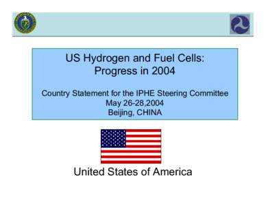 US Hydrogen and Fuel Cells: Progress in 2004 Country Statement for the IPHE Steering Committee May 26-28,2004 Beijing, CHINA