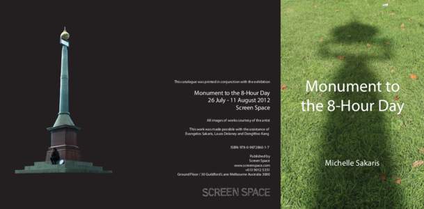 This catalogue was printed in conjunction with the exhibition  Monument to the 8-Hour Day 26 July - 11 August 2012 Screen Space