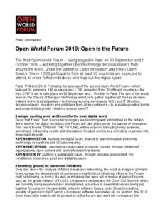 Press Information  Open World Forum 2010: Open Is the Future The third Open World Forum – being staged in Paris on 30 September and 1 October 2010 – will bring together open technology decision-makers from around the