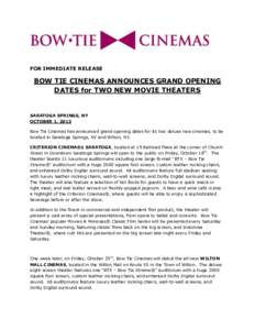 FOR IMMEDIATE RELEASE  BOW TIE CINEMAS ANNOUNCES GRAND OPENING DATES for TWO NEW MOVIE THEATERS  SARATOGA SPRINGS, NY