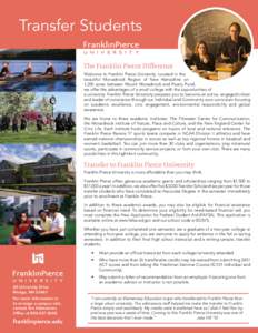 Transfer Students The Franklin Pierce Difference Welcome to Franklin Pierce University. Located in the beautiful Monadnock Region of New Hampshire on 1,200 acres between Mount Monadnock and Pearly Pond,