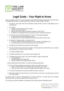 Legal Costs – Your Right to Know When you engage a lawyer you must be advised in writing about the following costs issues, unless the lawyer is exempted from doing so in accordance with section 295 of the Legal Profess