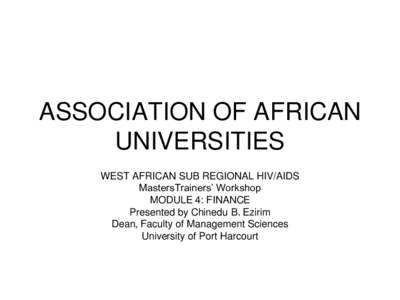 ASSOCIATION OF AFRICAN UNIVERSITIES WEST AFRICAN SUB REGIONAL HIV/AIDS MastersTrainers’ Workshop MODULE 4: FINANCE Presented by Chinedu B. Ezirim