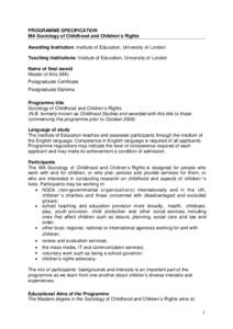 PROGRAMME SPECIFICATION MA Sociology of Childhood and Children’s Rights Awarding Institution: Institute of Education, University of London Teaching Institutions: Institute of Education, University of London Name of fin