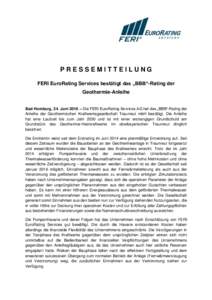 PRESSEMITTEILUNG FERI EuroRating Services bestätigt das „BBB“-Rating der Geothermie-Anleihe Bad Homburg, 24. Juni 2016 – Die FERI EuroRating Services AG hat das „BBB“-Rating der Anleihe der Geothermischen Kraf