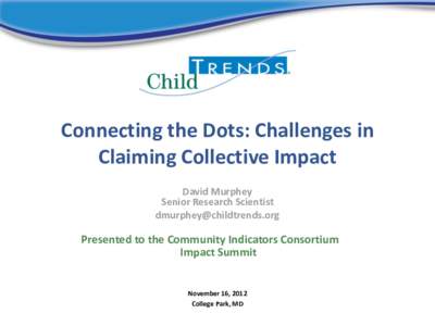 Connecting the Dots: Challenges in Claiming Collective Impact David Murphey Senior Research Scientist 