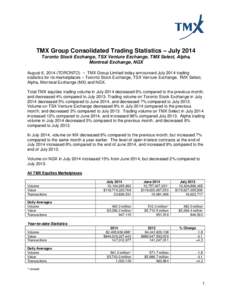 TMX Group Consolidated Trading Statistics – July 2014 Toronto Stock Exchange, TSX Venture Exchange, TMX Select, Alpha, Montreal Exchange, NGX August 6, 2014 (TORONTO) – TMX Group Limited today announced July 2014 tra