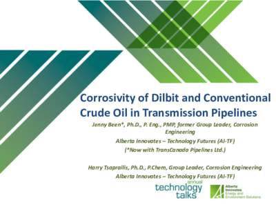 Corrosivity of Dilbit and Conventional Crude Oil in Transmission Pipelines Jenny Been*, Ph.D., P. Eng., PMP, former Group Leader, Corrosion Engineering Alberta Innovates – Technology Futures (AI-TF) (*Now with TransCan