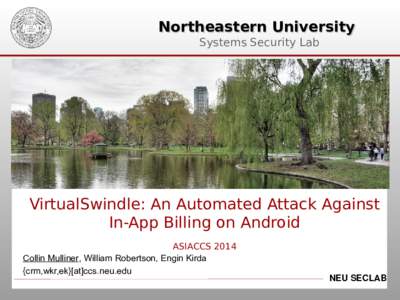 Northeastern University Systems Security Lab VirtualSwindle: An Automated Attack Against In-App Billing on Android ASIACCS 2014