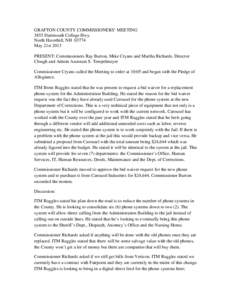GRAFTON COUNTY COMMISSIONERS’ MEETING 3855 Dartmouth College Hwy. North Haverhill, NH[removed]May 21st 2013 PRESENT: Commissioners Ray Burton, Mike Cryans and Martha Richards, Director Clough and Admin Assistant S. Tempe