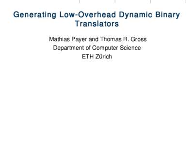 Generating Low-Overhead Dynamic Binary Translators Mathias Payer and Thomas R. Gross Department of Computer Science ETH Zürich