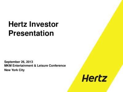 Hertz Investor Presentation September 26, 2013 MKM Entertainment & Leisure Conference New York City