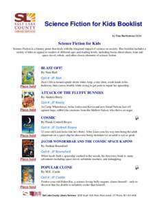 Science Fiction for Kids Booklist by Tina Bartholoma[removed]Science Fiction for Kids Science Fiction is a literary genre that deals with the imagined impact of science on society. This booklist includes a variety of title