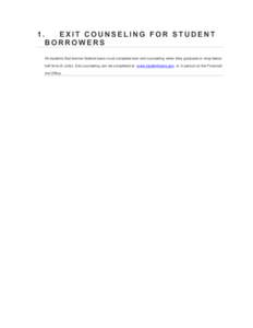 1. EXIT COUNSELING FOR STUDENT BORROWERS All students that borrow federal loans must complete loan exit counseling when they graduate or drop below half time (6 units). Exit counseling can be completed at www.studentloan