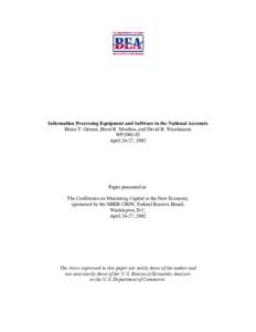 Information Processing Equipment and Software in the National Accounts Bruce T. Grimm, Brent R. Moulton, and David B. Wasshausen WP2002-02 April 26-27, 2002  Paper presented at: