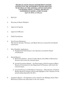 MICHIGAN STATE POLICE RETIREMENT SYSTEM AGENDA FOR THE RETIREMENT BOARD MEETING TO BE HELD AT THE GENERAL OFFICE BUILDING 7150 HARRIS DRIVE, LANSING, MICHIGAN CONFERENCE ROOM A, FIRST FLOOR April 19, 2012, at 1:30 p.m.