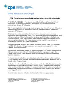 Media Release / Communiqué CPA Canada welcomes CGA bodies return to unification talks TORONTO, April 24, 2013 – The return of several Certified General Accountant (CGA) organizations to unification discussions is welc