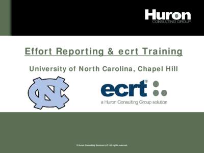 Effort Reporting & ecrt Training University of North Carolina, Chapel Hill We listen. We partner. We focus. We deliver.  © Huron Consulting Services LLC. All rights reserved.