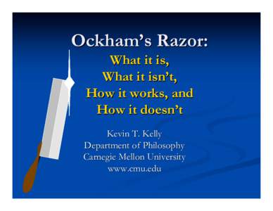 Ockham’s Razor: What it is, What it isn’t, How it works, and How it doesn’t Kevin T. Kelly