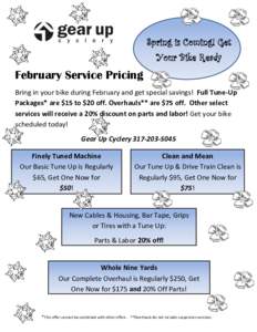 Spring is Coming! Get Your Bike Ready February Service Pricing Bring in your bike during February and get special savings! Full Tune-Up Packages* are $15 to $20 off. Overhauls** are $75 off. Other select