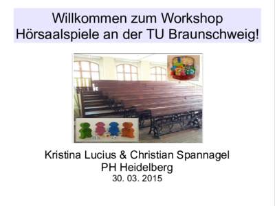 Willkommen zum Workshop Hörsaalspiele an der TU Braunschweig! Kristina Lucius & Christian Spannagel PH Heidelberg