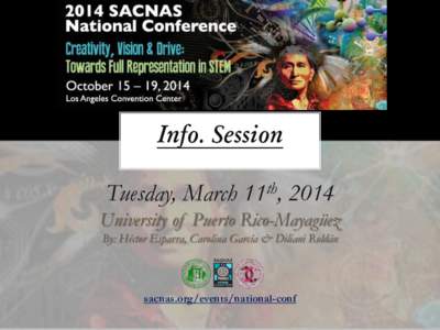 Info. Session Tuesday, March 11th, 2014 University of Puerto Rico-Mayagüez By: Héctor Esparra, Carolina García & Diliani Roldán  sacnas.org/events/national-conf