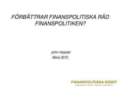 FÖRBÄTTRAR FINANSPOLITISKA RÅD FINANSPOLITIKEN? John Hassler Mars 2015