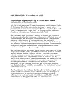 NEWS RELEASE – November 12, 1999 Commissioner refuses to waive fee for records about alleged contamination of Applicant’s cattle Bob Clark, Information and Privacy Commissioner, publicly issued Order[removed]today. Th