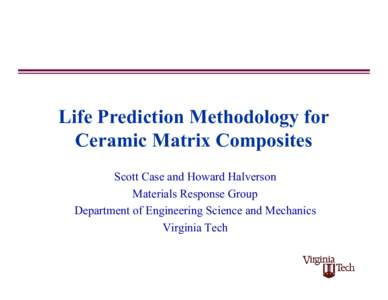 Life Prediction Methodology for Ceramic Matrix Composites Scott Case and Howard Halverson Materials Response Group Department of Engineering Science and Mechanics Virginia Tech