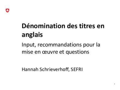 Dénomination des titres en anglais Input, recommandations pour la mise en œuvre et questions Hannah Schrieverhoff, SEFRI 1