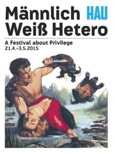 Männlich HAU Weiß Hetero A Festival about Privilege 21.4.–  “Männlich Weiß Hetero – A Festival about Privilege” examines the