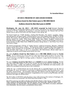 For Immediate Release AFI DOC S PRESENTED BY AUDI AW ARD W INNERS Audience Award for Best Feature goes to THE NEW BLAC K Audience Award for Best Short goes to SLOMO W ashington, DC , June 25, 2013 – AFI DOC S presented