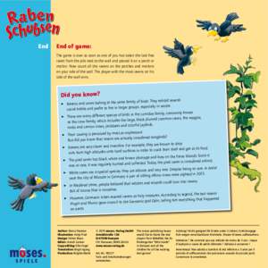 End  End of game: The game is over as soon as one of you has taken the last free raven from the pile next to the wall and placed it on a perch or merlon. Now count all the ravens on the perches and merlons